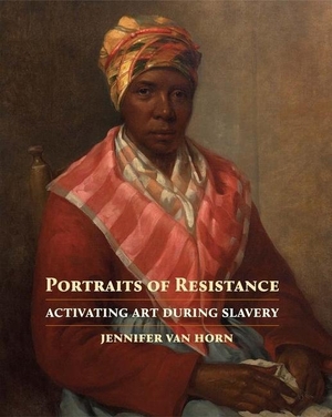 Horn, Jennifer Van. Portraits of Resistance - Activating Art During Slavery. Yale University Press, 2022.