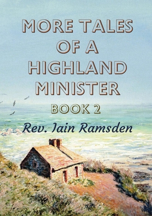 Ramsden, Iain. More Tales of a Highland Minister - Book 2. Iain Ramsden, 2023.