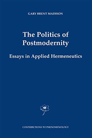 Madison, Gary Brent. The Politics of Postmodernity - Essays in Applied Hermeneutics. Springer Netherlands, 2012.