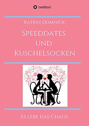 Domnick, Katrin. Speeddates und Kuschelsocken - Es lebe das Chaos. tredition, 2021.