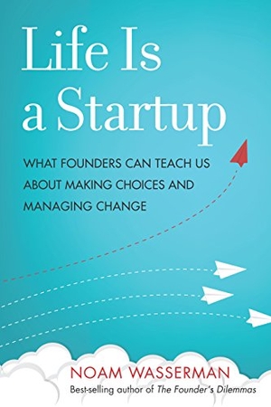 Wasserman, Noam. Life Is a Startup - What Founders Can Teach Us about Making Choices and Managing Change. Stanford University Press, 2018.