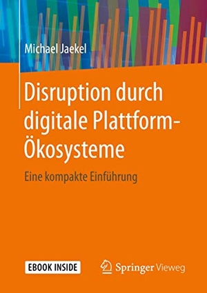 Jaekel, Michael. Disruption durch digitale Plattform-Ökosysteme - Eine kompakte Einführung. Springer-Verlag GmbH, 2020.