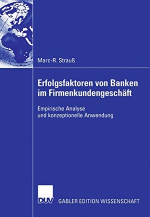 Strauß, Marc-R.. Erfolgsfaktoren von Banken im Firmenkundengeschäft - Empirische Analyse und konzeptionelle Anwendung. Deutscher Universitätsverlag, 2006.