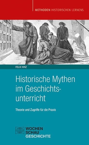 Hinz, Felix. Historische Mythen im Geschichtsunterricht - Theorie und Zugriffe für die Praxis. Wochenschau Verlag, 2023.