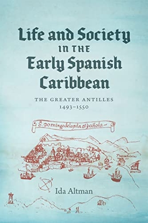 Altman, Ida. Life and Society in the Early Spanish Caribbean - The Greater Antilles, 1493-1550. Louisiana State University Press, 2021.