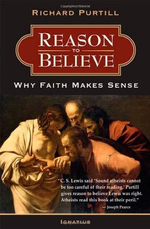Purtill, Richard. Reason to Believe - Why Faith Makes Sense. Ignatius Press, 2009.