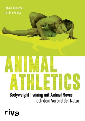 Allmacher, Fabian / Eva Foraita. Animal Athletics - Bodyweight-Training nach dem Vorbild der Natur. riva Verlag, 2016.