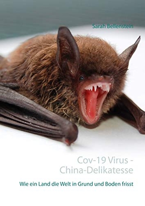 Bellenstein, Sarah. Cov-19 Virus - China-Delikatesse Fledermäuse - Wie ein Land die Welt in Grund und Boden frisst. Books on Demand, 2020.