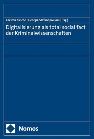 Kusche, Carsten / Georgia Stefanopoulou (Hrsg.). Digitalisierung als total social fact der Kriminalwissenschaften. Nomos Verlags GmbH, 2025.