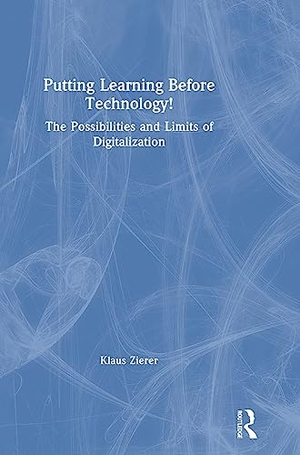 Zierer, Klaus. Putting Learning Before Technology! - The Possibilities and Limits of Digitalization. Taylor & Francis, 2019.