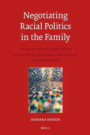 Henkes, Barbara. Negotiating Racial Politics in the Family. Koninklijke Brill BV, 2020.
