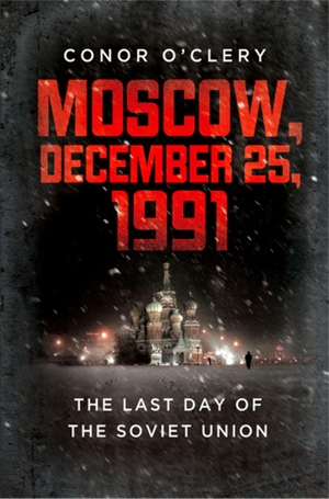 O'Clery, Conor. Moscow, December 25, 1991 - The Last Day of the Soviet Union. PublicAffairs, 2012.
