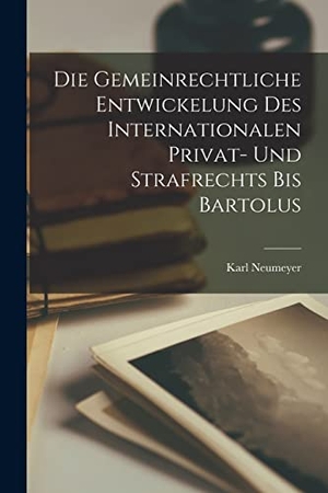 Neumeyer, Karl. Die Gemeinrechtliche Entwickelung des Internationalen Privat- und Strafrechts bis Bartolus. LEGARE STREET PR, 2022.