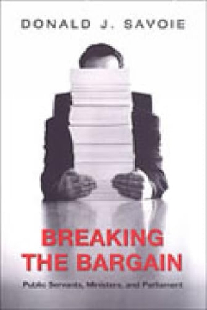 Savoie, Donald. Breaking the Bargain - Public Servants, Ministers, and Parliament. University of Toronto Press, 2003.