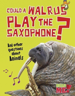 Mason, Paul. Could a Walrus Play the Saxophone?: And Other Questions about Animals. Capstone, 2013.