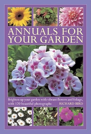Bird, Richard. Annuals for Your Garden - Brighten Up Your Garden with Vibrant Flowers and Foliage. Anness Publishing, 2013.