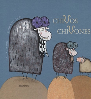 Fernández Alonso, Federico / Olalla González. Chivos chivones. Kalandraka Ediciones Andalucía, S.L., 2006.
