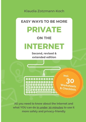 Zotzmann-Koch, Klaudia. Easy Ways to Be More Private on the Internet - All you need to know about the Internet and what you can do in under 30 minutes to use it more safely and privacy-friendly (Second Edition). edition sil|ben|reich, 2022.