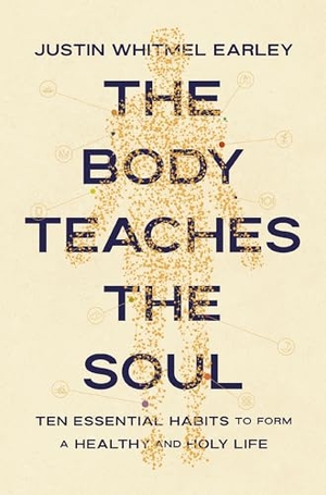 Earley, Justin Whitmel. The Body Teaches the Soul - Ten Essential Habits to Form a Healthy and Holy Life. Zondervan, 2025.
