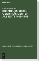 Die Preußischen Oberpräsidenten als Elite 1815¿1945