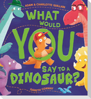 What Would You Say to a Dinosaur?