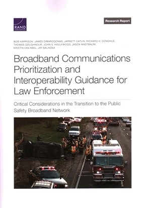 Harrison, Bob / Dimarogonas, James et al. Broadband Communications Prioritization and Interoperability Guidance for Law Enforcement - Critical Considerations in the Transition to the Public Safety Broadband Network. RAND Corporation, 2022.