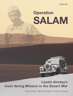 Gross, Kuno / Rolke, Michael et al. Operation Salam - László Almásy's Most Daring Mission in the Desert War. Belleville, 2013.