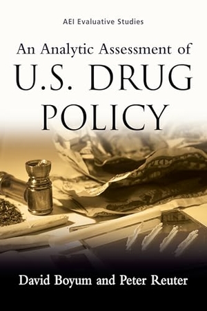 Boyum, David / Peter Reuter. An Analytic Assessment of U.S. Drug Policy. AEI Press, 2005.