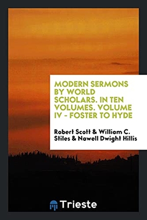 Scott, Robert / Stiles, William C. et al. Modern sermons by world scholars. In ten volumes. Volume IV - Foster to hyde. Trieste Publishing, 2017.