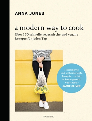 Jones, Anna. A Modern Way to Cook - Über 150 schnelle vegetarische und vegane Rezepte für jeden Tag. Mosaik Verlag, 2017.