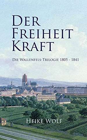 Wolf, Heike. Der Freiheit Kraft - Die Wallenfels-Trilogie 1805 - 1841. Books on Demand, 2021.