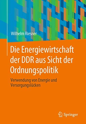 Riesner, Wilhelm. Die Energiewirtschaft der DDR aus Sicht der Ordnungspolitik - Verwendung von Energie und Versorgungslücken. Springer Fachmedien Wiesbaden, 2020.