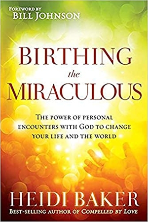Baker, Heidi. Birthing the Miraculous - The Power of Personal Encounters with God to Change Your Life and the World. Charisma House, 2014.