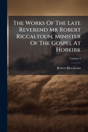 Riccaltoun, Robert. The Works Of The Late Reverend Mr Robert Riccaltoun, Minister Of The Gospel At Hobkirk. Creative Media Partners, LLC, 2025.