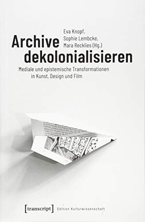 Knopf, Eva / Sophie Lembcke et al (Hrsg.). Archive dekolonialisieren - Mediale und epistemische Transformationen in Kunst, Design und Film. Transcript Verlag, 2018.
