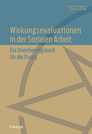 Baumgartner, Edgar / Sigrid Haunberger. Wirkungsevaluationen in der Sozialen Arbeit - Ein Orientierungsbuch für die Praxis. Haupt Verlag AG, 2023.