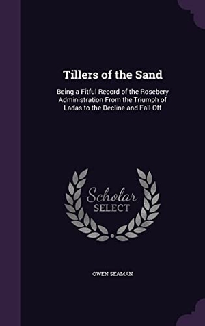 Seaman, Owen. Tillers of the Sand: Being a Fitful Record of the Rosebery Administration From the Triumph of Ladas to the Decline and Fall-Off. Touchladybirdlucky Studios, 2016.