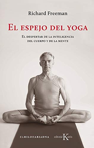 Freeman, Richard. El Espejo del Yoga - El Despertar de la Inteligencia del Cuerpo Y de la Mente. Editorial Kairos, 2019.