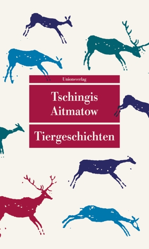 Aitmatow, Tschingis. Tiergeschichten - Mit einem Nachwort von Irmtraud Gutschke zu Leben und Werk von Tschingis Aitmatow. Unionsverlag, 2023.