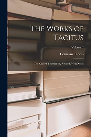 Tacitus, Cornelius. The Works of Tacitus - The Oxford Translation, Revised, With Notes; Volume II. Creative Media Partners, LLC, 2022.