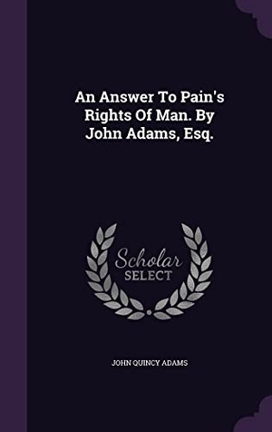 Adams, John Quincy. An Answer To Pain's Rights Of Man. By John Adams, Esq.. Touchladybirdlucky Studios, 2016.