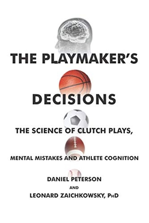 Peterson, Daniel / Leonard Zaichkowsky. The Playmaker's Decisions - The Science of Clutch Plays, Mental Mistakes and Athlete Cognition. Intelligens Press, LLC, 2020.