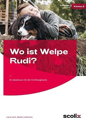 Lehtmets, Liane Vach - Beatrix. Wo ist Welpe Rudi? - Ein Abenteuer mit der Kirchbergbande (2. Klasse). scolix, 2024.