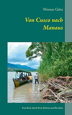 Götz, Werner. Von Cusco nach Manaus - Unterwegs in Peru, Bolivien und Brasilien. Books on Demand, 2014.
