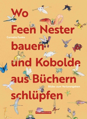 Funke, Cornelia. Wo Feen Nester bauen und Kobolde aus Büchern schlüpfen - Bilder zum Verlorengehen. kunstanstifter GmbH, 2026.