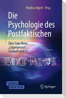 Die Psychologie des Postfaktischen: Über Fake News, "Lügenpresse", Clickbait & Co.