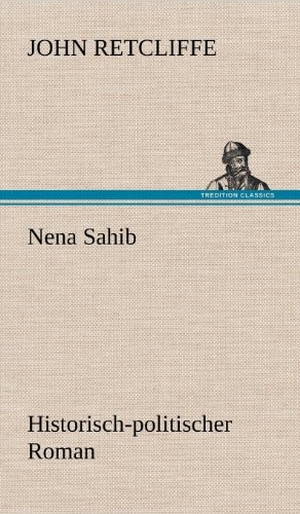 Retcliffe, John. Nena Sahib - Historisch-politischer Roman. TREDITION CLASSICS, 2012.