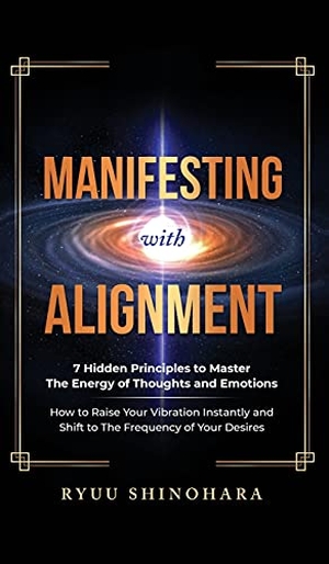 Shinohara, Ryuu. Manifesting with Alignment - 7 Hidden Principles to Master the Energy of Thoughts and Emotions - How to Raise Your Vibration Instantly and Shift to The Frequency of Your Desires. Omen Publishing, 2021.