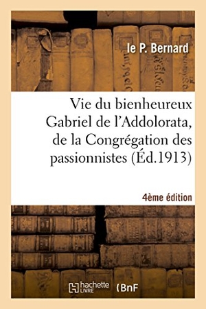 Bernard. Vie Du Bienheureux Gabriel de l'Addolorata, de la Congrégation Des Passionnistes. 4e Édition. Hachette Livre, 2014.