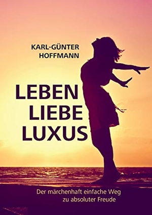 Hoffmann, Karl-Günter. Leben Liebe Luxus - Der märchenhaft einfache Weg zu absoluter Freude!. BoD - Books on Demand, 2018.
